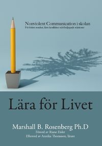 Lära för livet : Nonviolent Communication i skolan, för bättre resultat, färre konflikter och fördjupade relationer; Marshall B. Rosenberg; 2020