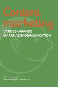 Content marketing : värdeskapande marknadskommunikation; Thomas Barregren, Pia Tegborg; 2013