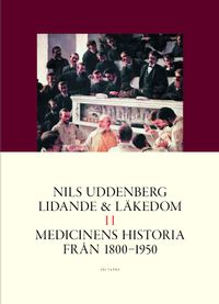 Lidande och läkedom II : Medicinens historia från 1800 till 1950; Nils Uddenberg; 2015