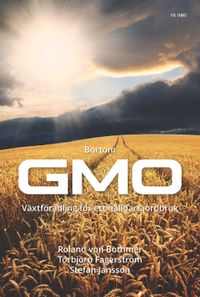 Bortom GMO : vetenskap och växtförädling för ett hållbart jordbruk; Torbjörn Fagerström, Stefan Jansson, Roland von Bothmer; 2015