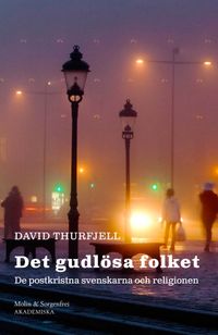 Det gudlösa folket : de postkristna svenskarna och religionen; David Thurfjell; 2015