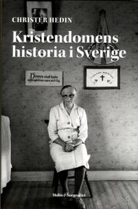 Kristendomens historia i Sverige; Christer Hedin; 2017