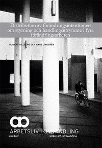 Distribution av förändringsintentioner: om styrning och handlingsutrymme i fyra förändringsarbeten; Hans Lindgren, Gunnar Gillberg; 2017