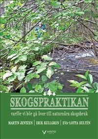 Skogspraktikan - varför vi bör gå över till naturnära skogsbruk; Martin Jentzen, Erik Kullgren, Eva-Lotta Hultén; 2014