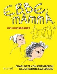 Ebbe, mamma och bussbråket; Charlotta von Zweigbergk; 2016