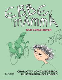 Ebbe, mamma och cykeltjuven; Charlotta von Zweigbergk, Eva Edberg; 2016