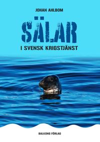 Sälar i svensk krigstjänst; Johan Ahlbom; 2018