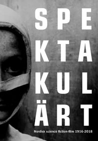 Spektakulärt : nordisk science fiction-film 1916-2018; Peter Öberg; 2019