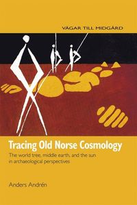 Tracing Old Norse Cosmology: The world tree, middle earth and the sun in archaeological perspectives; Anders Andrén; 2014