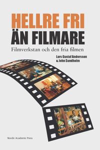 "Hellre fri än filmare" : Filmverkstan och den fria filmen; Lars Gustaf Andersson, John Sundholm; 2014