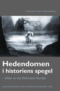 Hedendomen i historiens spegel : bilder av det förkristna Norden; Catharina Raudvere, Anders Andrén, Kristina Jennbert; 2014