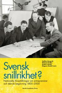 Svensk snillrikhet? : nationella föreställningar om entreprenörer och teknisk begåvning 1800–2000; Staffan Bergwik, Michael Godhe, Anders Houltz, Magnus Rodell; 2014