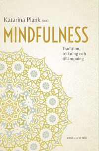 Mindfulness : tradition, tolkning och tillämpning; Katarina Plank; 2014