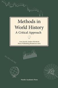 Methods in world history : a critical approach; Arne Jarrick, Janken Myrdal, Maria Wallenberg Bondesson, J. R. McNeill, Mats Widgren, Eva Myrdal, Rikard Warlenius, Rodney Edvinsson; 2016
