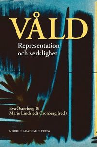 Våld : representation och verklighet; Eva Österberg, Marie Lindstedt Cronberg; 2006