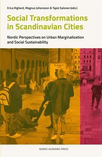 Social transformations in scandinavian cities : nordic perspectives on urban marginalization and social sustainability; Tapio Salonen, Erica Righard, Magnus Johansson; 2016