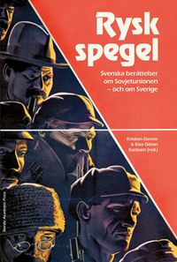 Rysk spegel : svenska berättelser om Sovjetunionen - och om Sverige; Klas-Göran Karlsson, Kristian Gerner; 2015