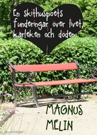 En skithuspoets funderingar över livet, kärleken och döden; Magnus Melin; 2014