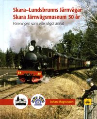 Skara-Lundsbrunns Järnvägar Skara Järnvägsmuseum 50 : Föreningen som vill något annat 1967-2017; Johan Magnusson; 2017