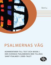 Psalmernas väg : kommentarer till text och musik i Den svenska psalmboken med tillägg samt Psalmer i 2000-talet. Band 4; Karin Karlsson; 2019