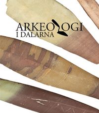 Arkeologi i Dalarna; Fredrik Sandberg, Joakim Wehlin, Maria Lannerbro-Norell, Greger Bennström, Eva Carlsson; 2016