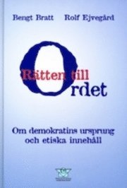 Rätten till ordet : om demokratins ursprung och etiska innehåll; Bengt Bratt, Rolf Ejvegård; 1995
