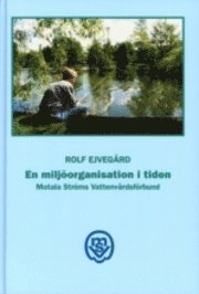 En miljöorganisation i tiden:Motala ströms vattenvårdsförbund; Rolf Ejvegård; 1998