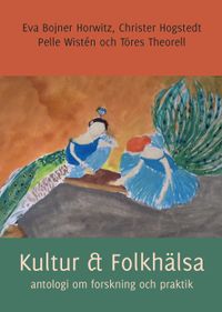 Kultur & Folkhälsa - antologi om forskning och praktik; Eva Bojner Horwitz, Christer Hogstedt, Pelle Wistén, Töres Theorell; 2015