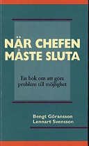 När Chefen Måste Sluta : en Bok om att Göra Problem till en Möjlighet; Bengt Göransson; 1997