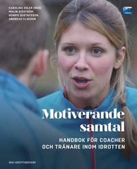 Motiverande samtal - Handbok för coacher och tränare inom idrotten; Karolina Edler, Malin Sjöström, Henrik Gustafsson, Andreas Claeson; 2015