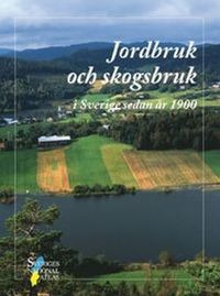 Jordbruk och skogsbruk i Sverige sedan år 1900; SNA; 2011