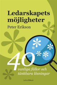 Ledarskapets möjligheter : 40 tänkbara fällor och möjliga lösningar; Peter Erikson; 2015