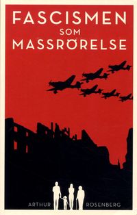 Fascismen som massrörelse; Arthur Rosenberg, Håkan Blomqvist; 2016