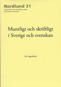 Muntligt och skriftligt i Sverige och svenskan; Per Lagerholm; 2013