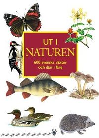 Ut i naturen : 600 svenska växter och djur i färg; Ingvar Nordin, Sven Mathiasson, Jimmy Stigh, Karl-Axel Jansson; 2015