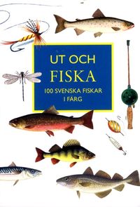Ut och fiska : 100 svenska fiskar i färg; Magnus Bolle, Sven Mathiasson, Olle W Nilsson; 2015