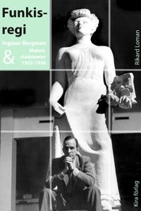 Funkisregi. Ingmar Bergman och Malmö stadsteater 1952-1958.; Rikard Loman; 2021
