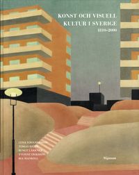 Konst och visuell kultur i Sverige : 1810-2000; Lena Johannesson, Toma Björk, Bengt Lärkner, Yvonne Eriksson, Bia Mankell; 2007