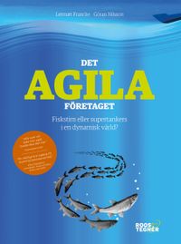 Det agila företaget : fiskstim eller supertankers i en dynamisk värld?; Lennart Francke, Göran Nilsson; 2017