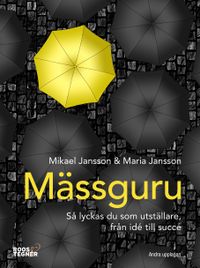 Mässguru : så lyckas du som utställare, från idé till succé; Mikael Jansson, Maria Jansson; 2017