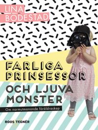 Farliga prinsessor och ljuva monster : om normutmanande föräldraskap; Lina Bodestad; 2018