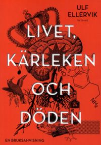 Livet, kärleken och döden : en bruksanvisning; Ulf Ellervik; 2016