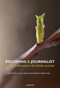 Becoming a journalist : journalism education in the Nordic countries; Jan Fredrik Hovden, Gunnar Nygren, Henrika Zilliacus Tikkanen; 2022