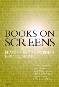Books on screens : players in the Swedish e-book market; Annika Bergström, Lars Höglund, Elena Maceviciute, Skans Kersti Nilsson, Birgitta Wallin, Thomas D. Wilson; 2022