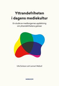 Yttrandefriheten i dagens mediekultur : en studie av medborgarnas uppfattning om yttrandefrihetens gränser; Ulla Carlsson, Lennart Weibull; 2018
