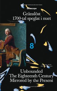 Gränslöst : 1700-tal speglat i nuet / Unbounded : the eighteenth century mirrored by the present; Kristoffer Arvidsson, Ritwa Herjulfsdotter, Viveka Kjellmer, Bia Mankell, Isabella Nilsson, Patrik Steorn; 2016