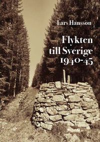 Flykten till Sverige 1940-1945; Lars Hansson; 2020