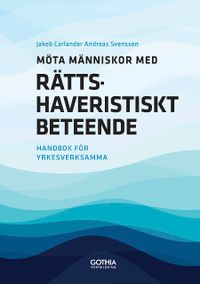 Möta människor med rättshaveristiskt beteende : handbok för yrkesverksamma; Jakob Carlander, Andreas Svensson; 2015
