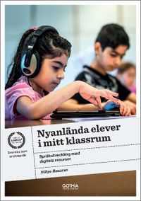 Nyanlända elever i mitt klassrum : språkutveckling med digitala resurser; Hülya Basaran; 2016