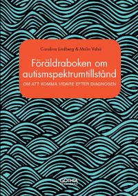 Föräldraboken om autismspektrumtillstånd : om att komma vidare efter diagnosen; Carolina Lindberg, Malin Valsö; 2015